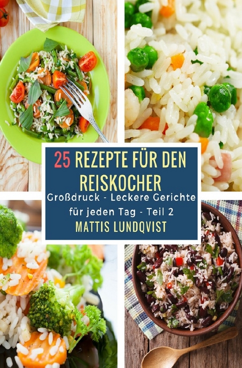 Leckere Gerichte für jeden Tag / 25 Rezepte für den Reiskocher - Mattis Lundqvist