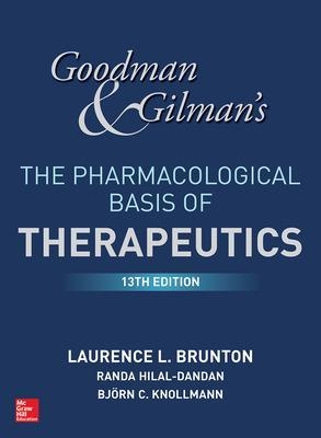 Goodman and Gilman's The Pharmacological Basis of Therapeutics - Laurence Brunton, Bjorn Knollman, Randa Hilal-Dandan