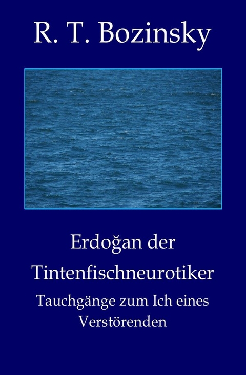 Erdoğan der Tintenfischneurotiker - R. T. Bozinsky