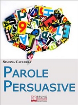 Parole Persuasive. Come Gestire Parole e Frasi per Comunicare in Maniera Incisiva ed Efficace. (Ebook Italiano - Anteprima Gratis) - SIMONA CAFFARRA