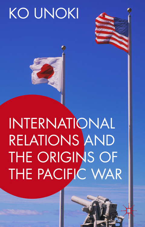 International Relations and the Origins of the Pacific War - Ko Unoki