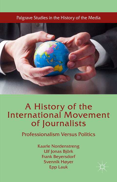 A History of the International Movement of Journalists - Kaarle Nordenstreng, Ulf Jonas Björk, Frank Beyersdorf, Svennik Høyer, Epp Lauk