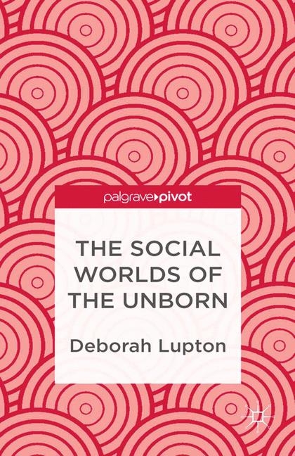 The Social Worlds of the Unborn - D. Lupton