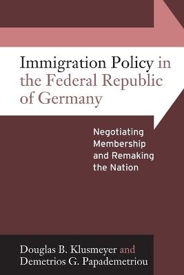 Immigration Policy in the Federal Republic of Germany - Douglas B. Klusmeyer, Demetrios G. Papademetriou