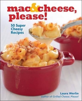 Mac and Cheese, Please! - Laura Werlin, Tamara Haus