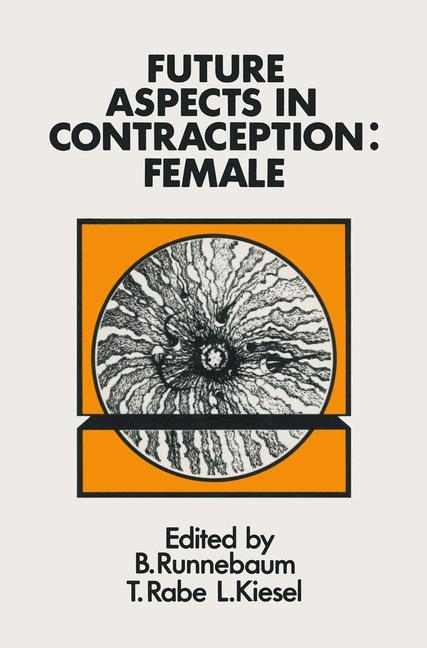 Future Aspects in Contraception - B. Runnebaum, T. Rabe, L. Kiesel