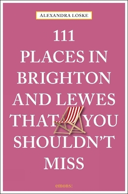 111 Places in Brighton and Lewes That You Must Not Miss - Alexandra Loske