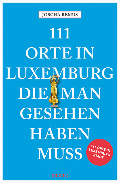 111 Orte in Luxemburg, die man gesehen haben muss - Joscha Remus