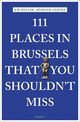 111 Places in Brussels That You Shouldn't Miss - Kay Walter, Rüdiger Liedtke