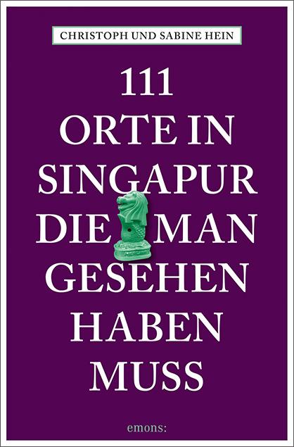 111 Orte in Singapur, die man gesehen haben muss - Christoph Hein, Sabine Hein-Seppeler