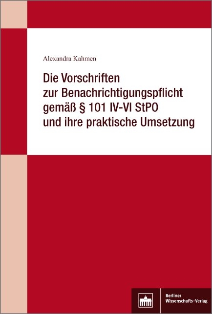 Die Vorschriften zur Benachrichtigungspflicht gemäß § 101 IV-VI StPO und ihre praktische Umsetzung - Alexandra Kahmen