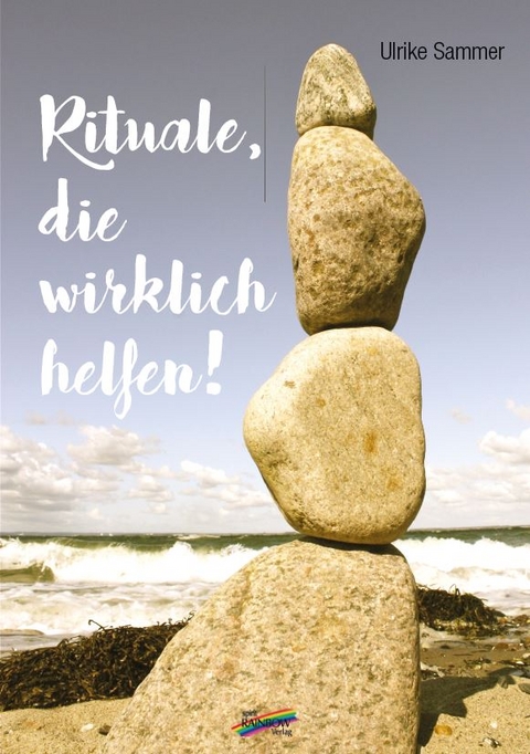 Rituale, die wirklich helfen! - Ulrike Sammer