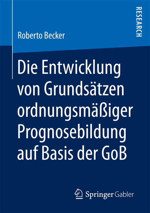 Die Entwicklung von Grundsätzen ordnungsmäßiger Prognosebildung auf Basis der GoB - Roberto Becker