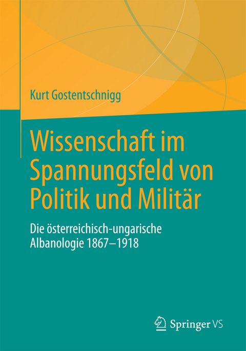 Wissenschaft im Spannungsfeld von Politik und Militär - Kurt Gostentschnigg