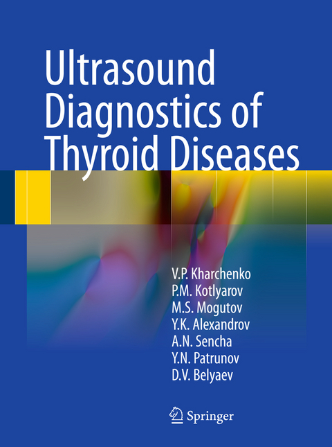 Ultrasound Diagnostics of Thyroid Diseases - Vladimir P. Kharchenko, Peter M. Kotlyarov, Mikhail S. Mogutov, Yury K. Alexandrov, Alexander N. Sencha, Yury N. Patrunov, Denis V. Belyaev