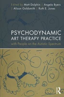 Psychodynamic Art Therapy Practice with People on the Autistic Spectrum - 