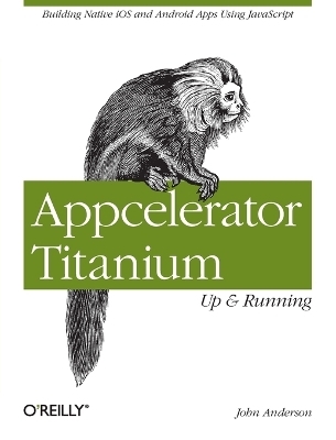 Appcelerator Titanium: Up and Running - John Anderson