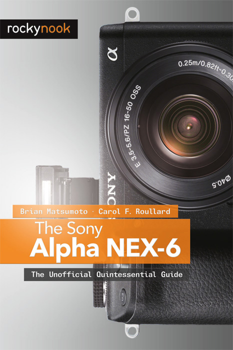 The Sony Alpha NEX–6 - Brian Matsumoto, Carol Roullard