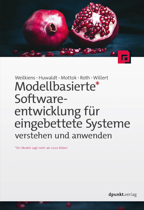 Modellbasierte Softwareentwicklung für eingebettete Systeme verstehen und anwenden - Tim Weilkiens, Alexander Huwaldt, Jürgen Mottok, Stephan Roth, Andreas Willert