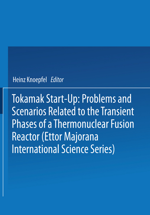 Tokamak Start-Up: Problems and Scenarios Related to the Transient Phases of a Thermonuclear Fusion Reactor (Ettor Majorana International Science Series) - Heinz Knoepfel