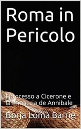 Roma in Pericolo. Il processo a Cicerone e  la minaccia di Annibale -  Borja Loma Barrie