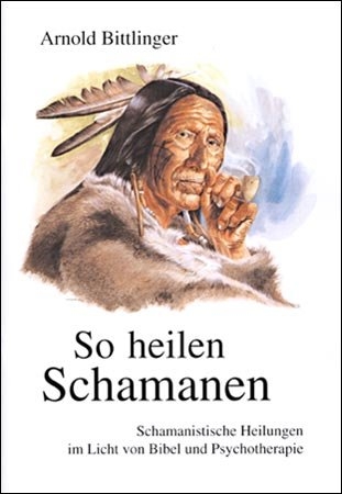 So heilen Schamanen - Arnold Bittlinger