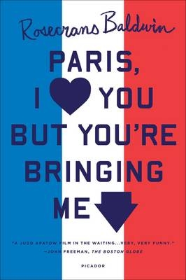 Paris, I Love You But You're Bringi - Rosecrans Baldwin