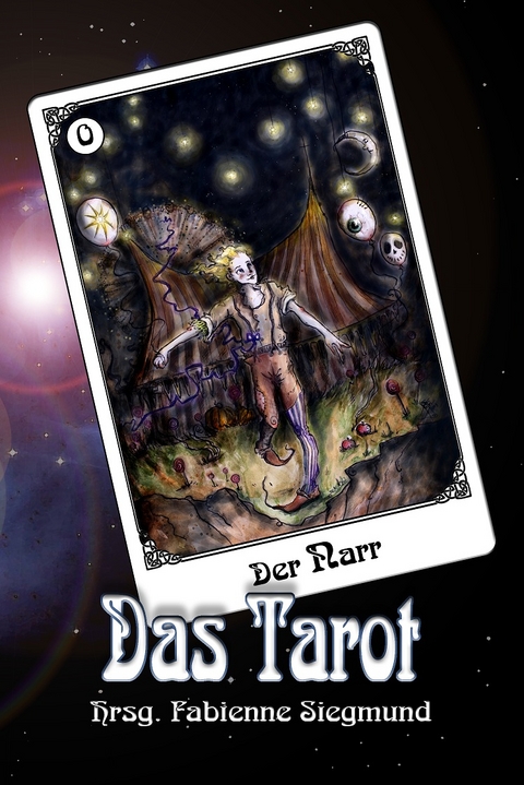 Das Tarot - Fabienne Siegmund, Thilo Corzilius, Tanya Carpenter, Nina Behrmann, Moritz Hampel, Peter Hohmann, Rebecca Wild, Sven Hüsken, Susanne Bonn, Ruth M. Fuchs, Ann-Kathrin Karschnick, Annika Weber, Katharina Gerlach, Oliver Plaschka, Veronika Bicker, Diana Menschig, Andrea Tillmanns, Diana Kinne, Christoph Marzi, Carsten Steenbergen, Gabriele Gferer, Ulrike Stegemann