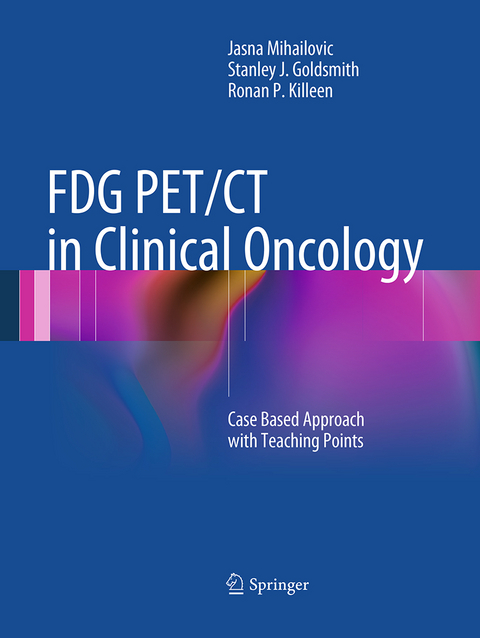 FDG PET/CT in Clinical Oncology - Jasna Mihailovic, Stanley J. Goldsmith, Ronan P. Killeen