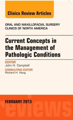 Current Concepts in the Management of Pathologic Conditions, An Issue of Oral and Maxillofacial Surgery Clinics - John H. Campbell