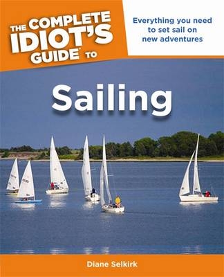 The Complete Idiot's Guide To Sailing - Diane Selkirk