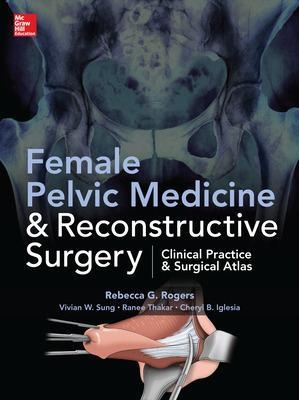 Female Pelvic Medicine and Reconstructive Surgery - Rebecca Rogers, Vivian Sung, Cheryl Iglesia, Ranee Thakar