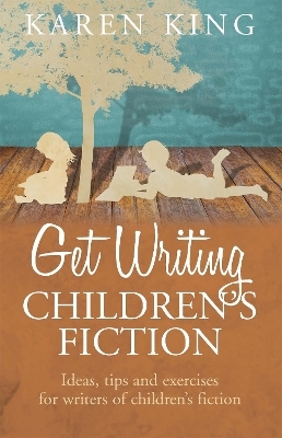 Get Writing Children's Fiction - Karen King