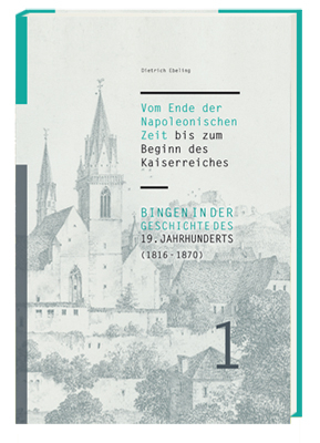 Bingen in der Geschichte des 19. Jahrhunderts (1816-1870) - Dietrich Ebeling