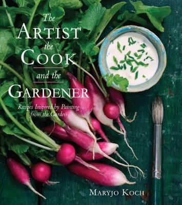 The Artist, the Cook, and the Gardener - Maryjo Koch