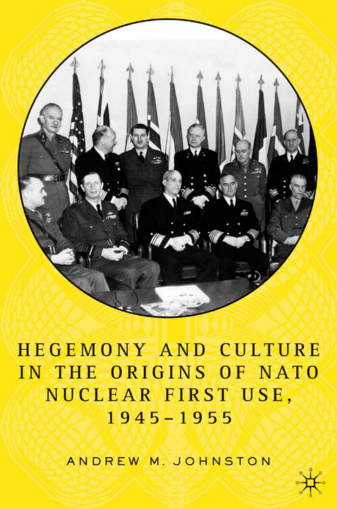 Hegemony and Culture in the Origins of NATO Nuclear First-Use, 1945–1955 - A. Johnston