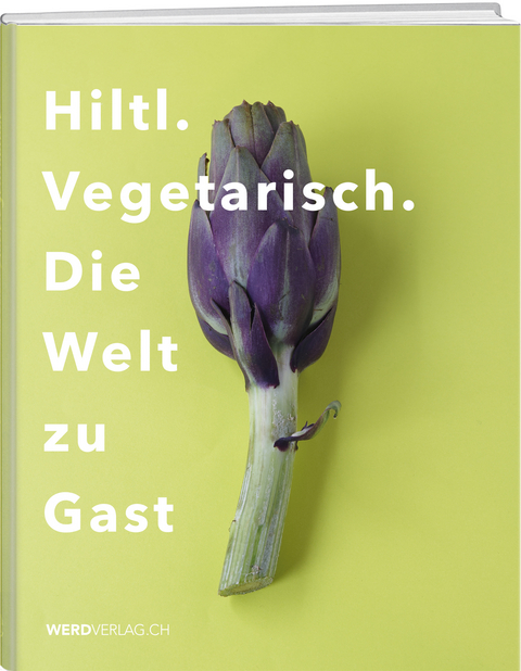 Hiltl. Vegetarisch. Die Welt zu Gast. - Rolf Hiltl