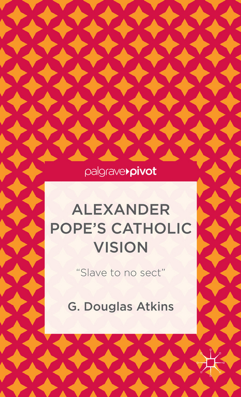 Alexander Pope’s Catholic Vision - G. Atkins
