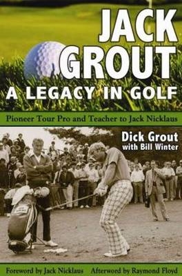 Jack Grout - A Legacy in Golf - Dick Grout, Bill Winter