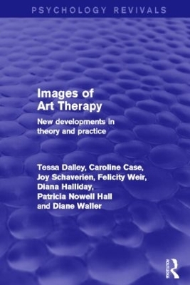 Images of Art Therapy (Psychology Revivals) - Tessa Dalley, Caroline Case, Joy Schaverien, Felicity Weir, Diana Halliday