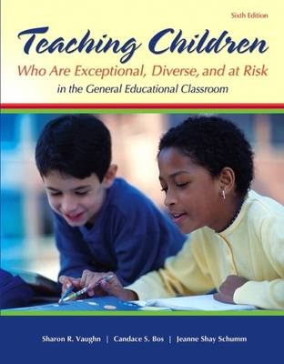 Teaching Students Who are Exceptional, Diverse, and At Risk in the General Education Classroom - Sharon R. Vaughn, Candace S. Bos, Jeanne Shay Schumm