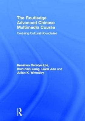 The Routledge Advanced Chinese Multimedia Course - Kunshan Carolyn Lee, Hsin-hsin Liang, Liwei Jiao, Julian K Wheatley