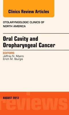 Oral Cavity and Oropharyngeal Cancer, An Issue of Otolaryngologic Clinics - Jeffrey N. Myers, Erich M. Sturgis