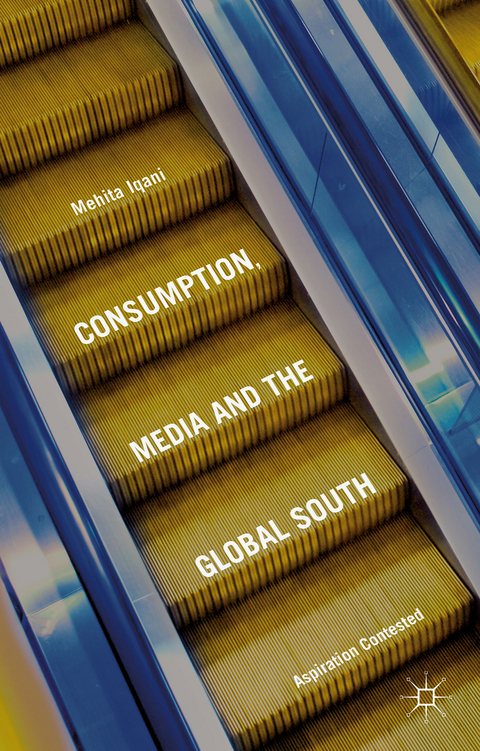 Consumption, Media and the Global South - Mehita Iqani