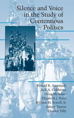 Silence and Voice in the Study of Contentious Politics - Ronald R. Aminzade, Jack A. Goldstone, Doug McAdam, Elizabeth J. Perry, William H. Sewell  Jr