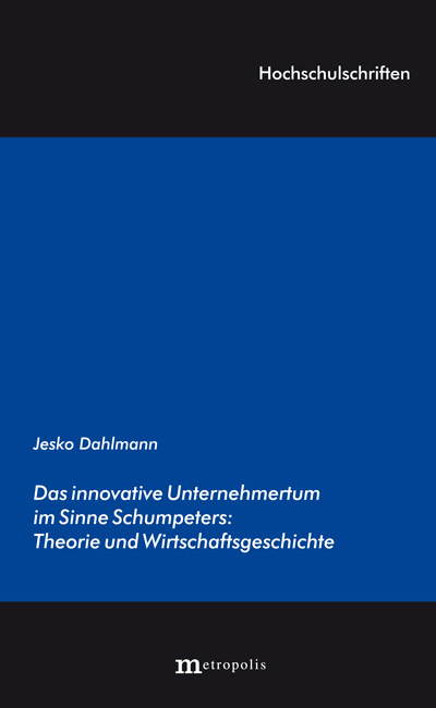 Das innovative Unternehmertum im Sinne Schumpeters: Theorie und Wirtschaftsgeschichte - Jesko Dahlmann