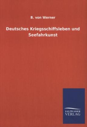 Deutsches Kriegsschiffsleben und Seefahrkunst - B. von Werner