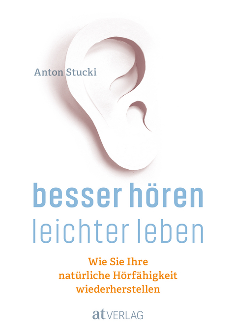 Besser hören - leichter leben - Anton Stucki