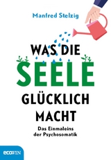 Was die Seele glücklich macht - Manfred Stelzig