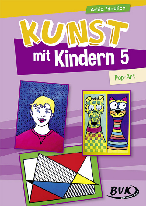 Kunst mit Kindern 5: Pop-Art - Astrid Friedrich